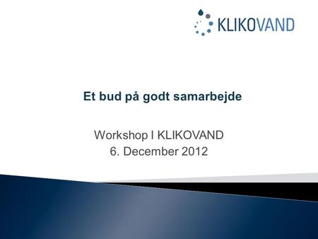 Workshop I KLIKOVAND 6. December 2012 Et bud på godt samarbejde.