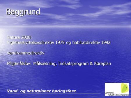 Baggrund Natura 2000: fuglebeskyttelsesdirektiv 1979 og habitatdirektiv 1992 Vandrammedirektiv Miljømålslov: Målsætning, Indsatsprogram & Køreplan.