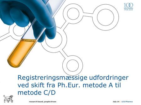 July 14 | LEO Pharma research based, people driven Registreringsmæssige udfordringer ved skift fra Ph.Eur. metode A til metode C/D.