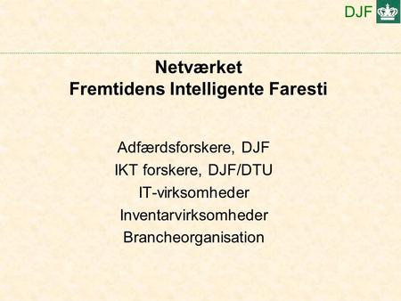 DJF Netværket Fremtidens Intelligente Faresti Adfærdsforskere, DJF IKT forskere, DJF/DTU IT-virksomheder Inventarvirksomheder Brancheorganisation.