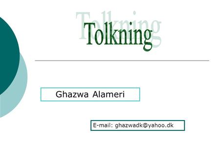 Tolkning Ghazwa Alameri E-mail: ghazwadk@yahoo.dk.