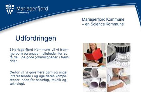 I Mariagerfjord Kommune vil vi frem- me børn og unges muligheder for at få del i de gode jobmuligheder i frem- tiden. Derfor vil vi gøre flere børn og.