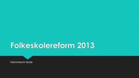 Folkeskolereform 2013 Hammerum Skole.