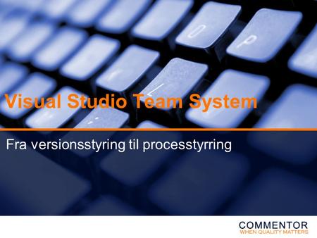 Visual Studio Team System Fra versionsstyring til processtyrring.