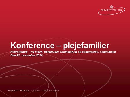 Konference – plejefamilier Rekruttering – ny viden, kommunal organisering og samarbejde, uddannelse Den 22. november 2010.