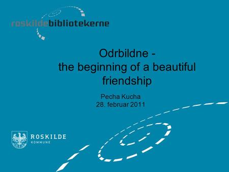 Odrbildne - the beginning of a beautiful friendship Pecha Kucha 28. februar 2011.