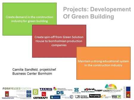 Projects: Developement Of Green Building Create demand in the construction industry for green building Create spin-off from Green Solution House to bornholmian.