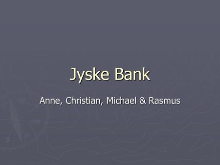 Jyske Bank Anne, Christian, Michael & Rasmus. Den nye Jyske Bank ► De forsøger sig med et nyt og mere ungdommeligt koncept, som de reklamere for via tv-reklamer.
