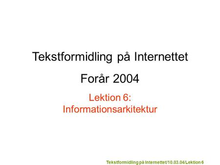 Tekstformidling på Internettet/10.03.04/Lektion 6 Tekstformidling på Internettet Forår 2004 Lektion 6: Informationsarkitektur.