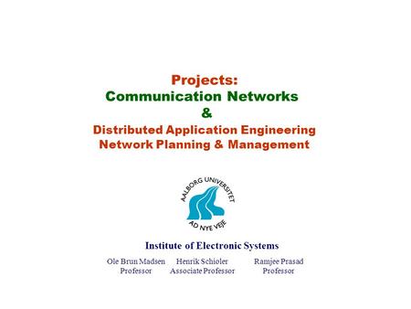 Projects: Communication Networks & Distributed Application Engineering Network Planning & Management Ole Brun Madsen Professor Henrik Schiøler Associate.
