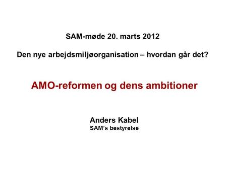 AMO-reformen og dens ambitioner Anders Kabel SAM’s bestyrelse