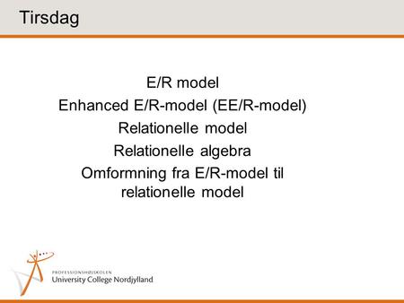 E/R model Enhanced E/R-model (EE/R-model) Relationelle model Relationelle algebra Omformning fra E/R-model til relationelle model Tirsdag.