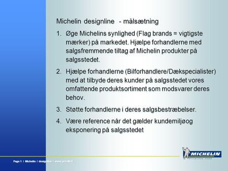 Page 1 / Michelin / designline / www.goodill.fi Michelin designline - målsætning 1.Øge Michelins synlighed (Flag brands = vigtigste mærker) på markedet.