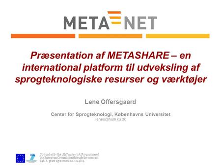 Co-funded by the 7th Framework Programme of the European Commission through the contract T4ME, grant agreement no.: 249119. Præsentation af METASHARE –