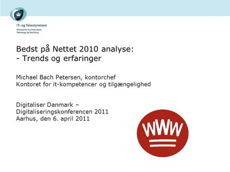 Bedst på Nettet 2010 analyse: - Trends og erfaringer Michael Bach Petersen, kontorchef Kontoret for it-kompetencer og tilgængelighed Digitaliser Danmark.