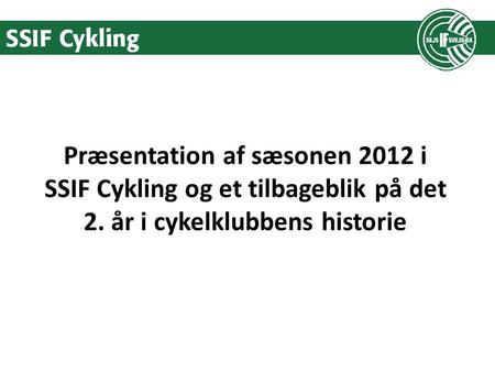 Præsentation af sæsonen 2012 i SSIF Cykling og et tilbageblik på det 2. år i cykelklubbens historie.