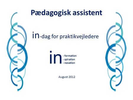 in in-dag for praktikvejledere Pædagogisk assistent August 2012