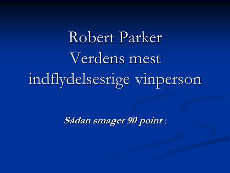 Robert Parker Verdens mest indflydelsesrige vinperson Sådan smager 90 point :