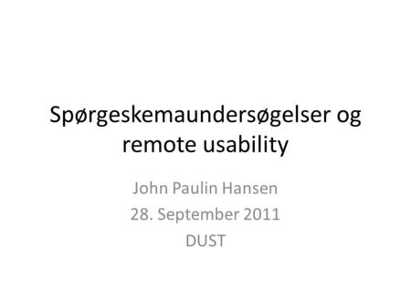 Spørgeskemaundersøgelser og remote usability John Paulin Hansen 28. September 2011 DUST.