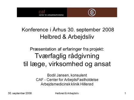 30. september 2008Helbred & Arbejdsliv1 Konference i Århus 30. september 2008 Helbred & Arbejdsliv Præsentation af erfaringer fra projekt: Tværfaglig rådgivning.