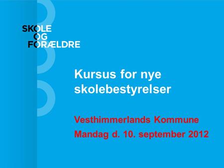 Kursus for nye skolebestyrelser Vesthimmerlands Kommune Mandag d. 10. september 2012.
