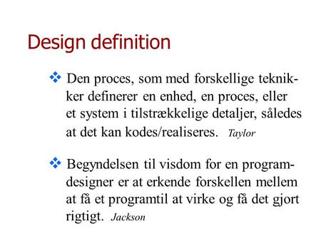 Design definition  Den proces, som med forskellige teknik- ker definerer en enhed, en proces, eller et system i tilstrækkelige detaljer, således at det.