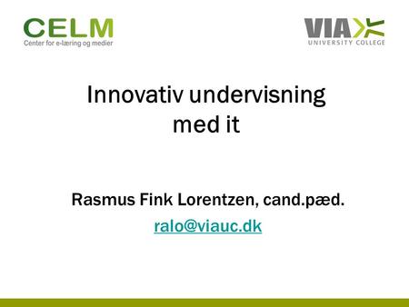 Innovativ undervisning med it Rasmus Fink Lorentzen, cand.pæd.