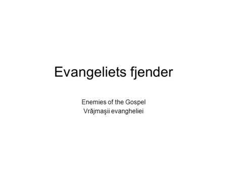 Evangeliets fjender Enemies of the Gospel Vrăjmaşii evangheliei.