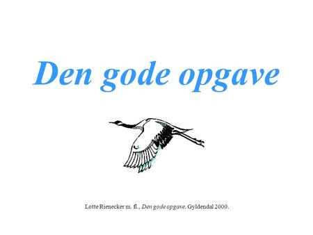 Den gode opgave Lotte Rienecker m. fl., Den gode opgave. Gyldendal 2000.