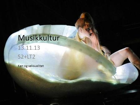 Musikkultur 13.11.13 S2+LT2 Køn og seksualitet.