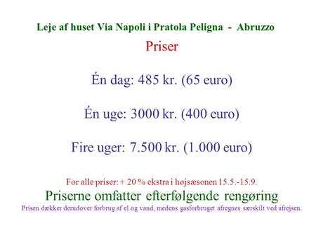 Leje af huset Via Napoli i Pratola Peligna - Abruzzo Priser Én dag: 485 kr. (65 euro) Én uge: 3000 kr. (400 euro) Fire uger: 7.500 kr. (1.000 euro) For.