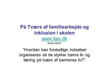 På Tværs af familiearbejde og inklusion i skolen www. fais