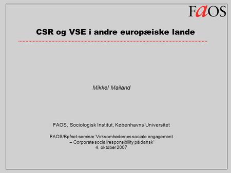 CSR og VSE i andre europæiske lande Mikkel Mailand FAOS, Sociologisk Institut, Københavns Universitet FAOS/Bpfnet-seminar ’Virksomhedernes sociale engagement.