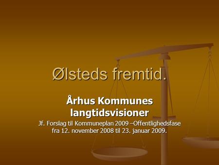 Ølsteds fremtid. Århus Kommunes langtidsvisioner Jf. Forslag til Kommuneplan 2009 –Offentlighedsfase fra 12. november 2008 til 23. januar 2009.