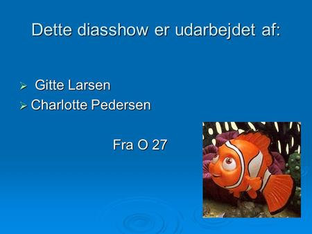 Dette diasshow er udarbejdet af:  Gitte Larsen  Charlotte Pedersen Fra O 27.