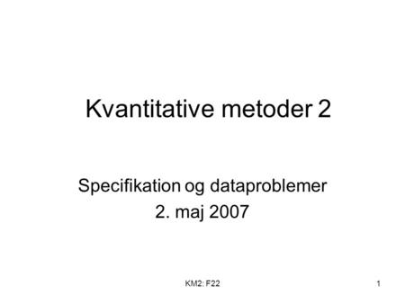 KM2: F221 Kvantitative metoder 2 Specifikation og dataproblemer 2. maj 2007.