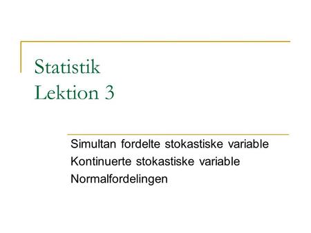 Statistik Lektion 3 Simultan fordelte stokastiske variable