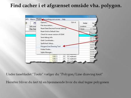Find cacher i et afgrænset område vha. polygon. Under fanebladet ”Tools” vælger du ”Polygon/Line drawing tool” Herefter bliver du ført til en hjemmeside.