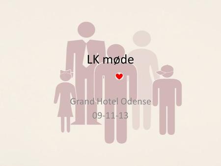 LK møde Grand Hotel Odense 09-11-13. To punkter på max. ti min. 3½ min: Arrangementer i 2013/2014 5½ min: Oplæg til samarbejde mellem korps, regioner.