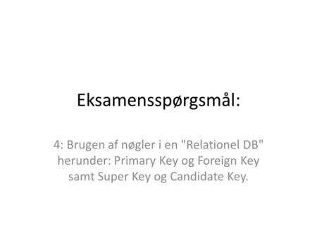 Eksamensspørgsmål: 4: Brugen af nøgler i en Relationel DB herunder: Primary Key og Foreign Key samt Super Key og Candidate Key.