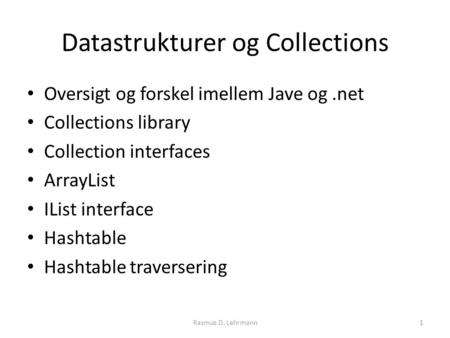 Datastrukturer og Collections Oversigt og forskel imellem Jave og.net Collections library Collection interfaces ArrayList IList interface Hashtable Hashtable.