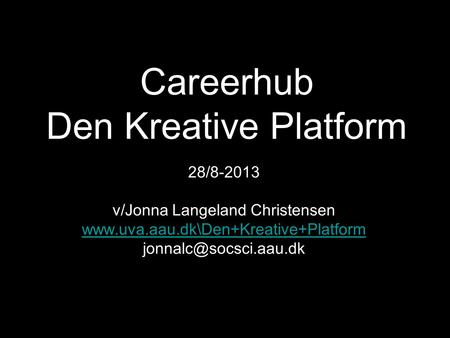 Careerhub Den Kreative Platform 28/8-2013 v/Jonna Langeland Christensen