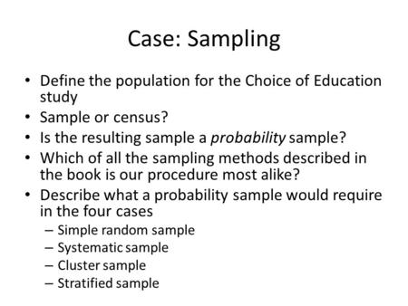 Case: Sampling Define the population for the Choice of Education study Sample or census? Is the resulting sample a probability sample? Which of all the.