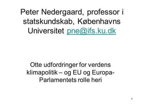 1 Peter Nedergaard, professor i statskundskab, Københavns Universitet Otte udfordringer for verdens klimapolitik – og EU og.