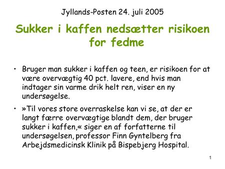 1 Jyllands-Posten 24. juli 2005 Sukker i kaffen nedsætter risikoen for fedme Bruger man sukker i kaffen og teen, er risikoen for at være overvægtig 40.