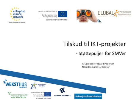 Tilskud til IKT-projekter - Støttepuljer for SMVer V. Søren Bjerregaard Pedersen Norddanmarks EU-Kontor.