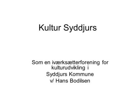 Kultur Syddjurs Som en iværksætterforening for kulturudvikling i Syddjurs Kommune v/ Hans Bodilsen.
