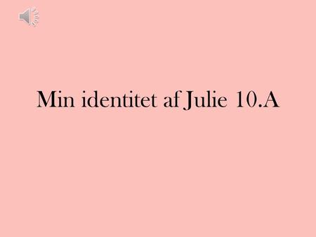 Min identitet af Julie 10.A Udseende Jeg har langt lyst og lidt krøllet hår. er lav. blå øjne.
