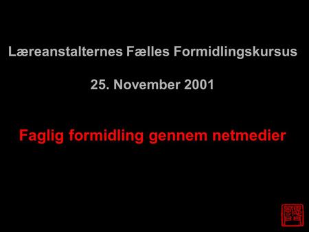 Læreanstalternes Fælles Formidlingskursus 25. November 2001 Faglig formidling gennem netmedier.