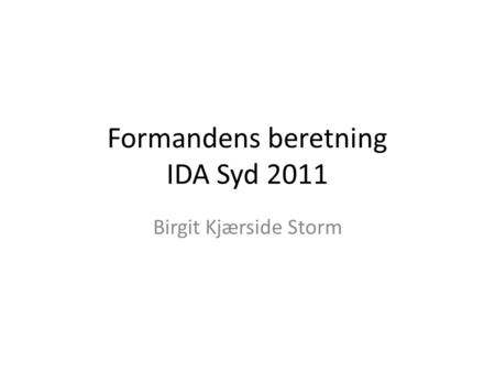 Formandens beretning IDA Syd 2011 Birgit Kjærside Storm.